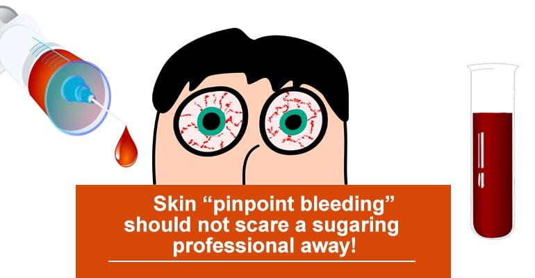 Skin “pinpoint bleeding” should not scare a sugaring professional away!