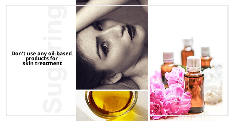 Don't use any oil-based products for skin treatment