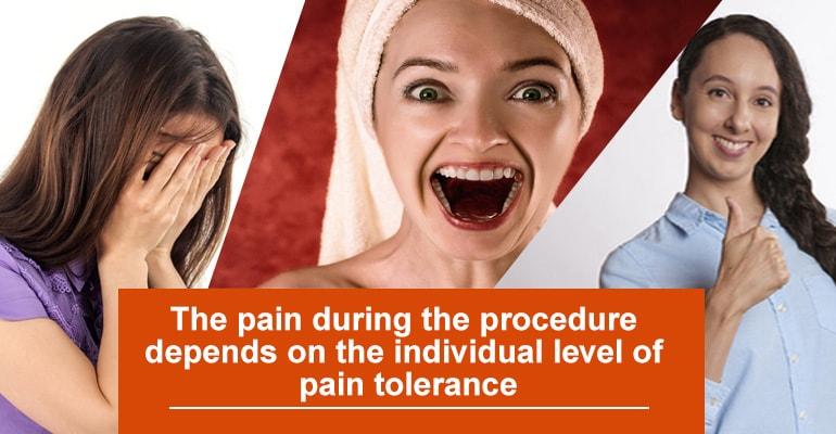 The pain during the procedure depends on the individual level of pain tolerance